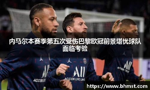 内马尔本赛季第五次受伤巴黎欧冠前景堪忧球队面临考验