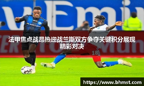 法甲焦点战昂热迎战兰斯双方争夺关键积分展现精彩对决